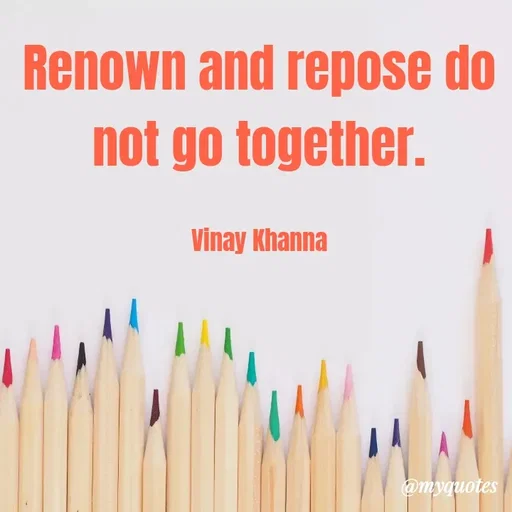 Quote by Vinay Khanna - Renown and repose do
not go together.
Vinay Khanna
@myquotes
 - Made using Quotes Creator App, Post Maker App