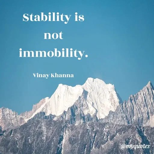 Quote by Vinay Khanna - Stability is
not
immobility.
Vinay Khanna
@myquotes
 - Made using Quotes Creator App, Post Maker App