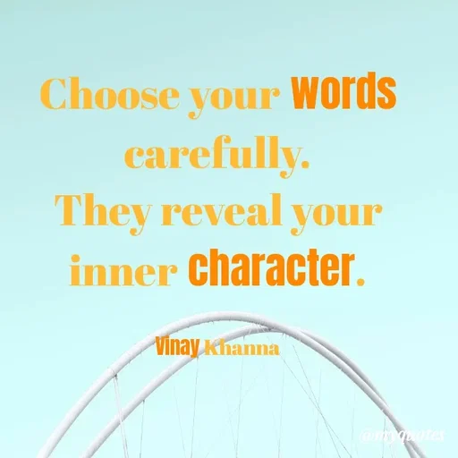 Quote by Vinay Khanna - Choose your words
carefully.
They reveal your
inner character.
Vinay Khanna
@mquotes
 - Made using Quotes Creator App, Post Maker App