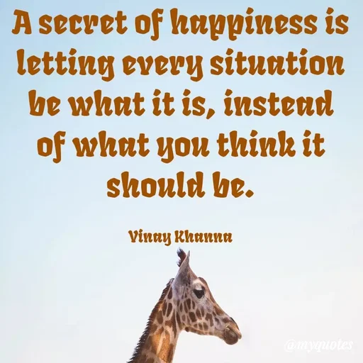 Quote by Vinay Khanna - A secret of happiness is
letting every situation
be what it is, instead
of what you think it
should be.
Vinay Khanna
@myquotes
 - Made using Quotes Creator App, Post Maker App