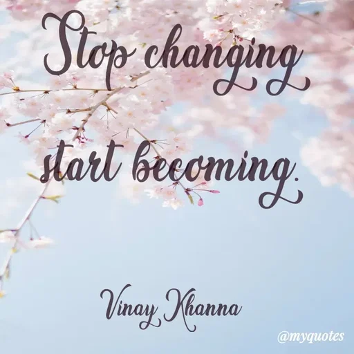 Quote by Vinay Khanna - Ftop changng
start beeoming
Vinay, Khanna
@myquotes
 - Made using Quotes Creator App, Post Maker App