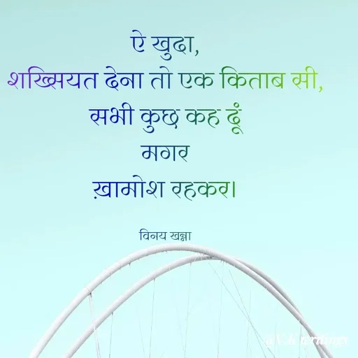 Quote by Vinay Khanna - ऐ खुढा,
शख्मियत देना तो एक किताब सी,
मभी कुछ कह ढूँ
खामोश रहकर।
विनय खन्ना
V.Kortings
 - Made using Quotes Creator App, Post Maker App