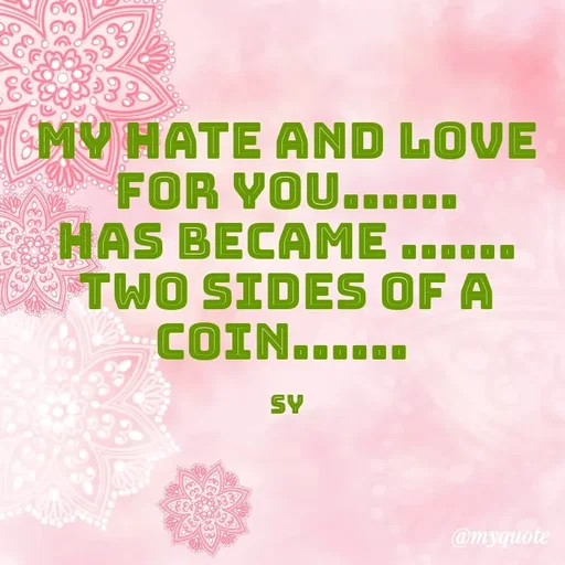 Quote by sy - my hate and love for you......
has became ......
two sides of a coin...... 

sy - Made using Quotes Creator App, Post Maker App