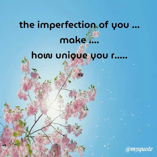 Quote by sy - the imperfection of you ... 
make .... 
how unique you r..... 

sy - Made using Quotes Creator App, Post Maker App