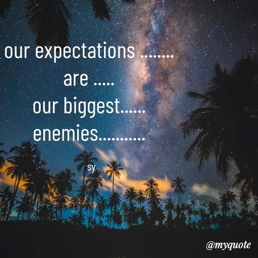 Quote by sy - our expectations ........ 
are ..... 
our biggest...... 
enemies........... 

sy - Made using Quotes Creator App, Post Maker App