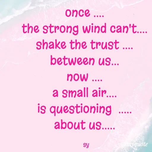 Quote by sy - once .... 
the strong wind can't.... 
shake the trust .... 
between us... 
now .... 
a small air.... 
is questioning  ..... 
about us..... 

sy - Made using Quotes Creator App, Post Maker App
