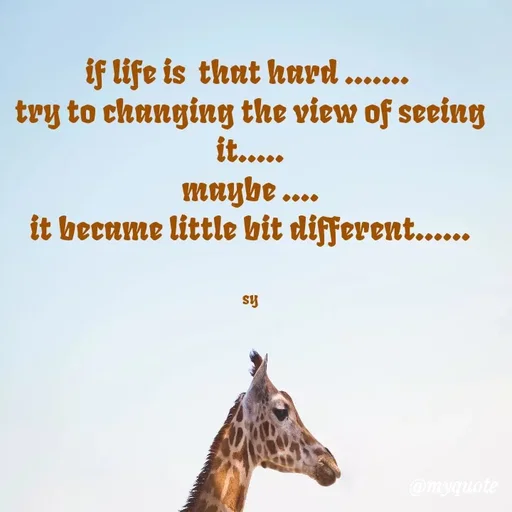 Quote by sy - if life is  that hard ....... 
try to changing the view of seeing it.....
maybe ....
it became little bit different......


sy - Made using Quotes Creator App, Post Maker App