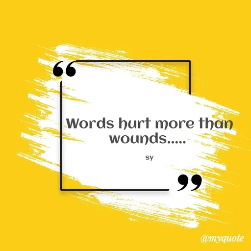 Quote by sy - Words hurt more than wounds..... 

sy - Made using Quotes Creator App, Post Maker App