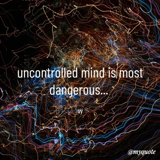 Quote by sy - uncontrolled mind is most dangerous... 

sy - Made using Quotes Creator App, Post Maker App