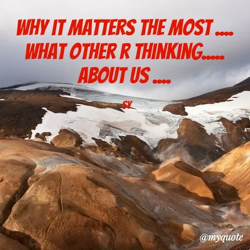 Quote by sy - why it matters the most .... 
what other r thinking..... 
about us .... 

sy - Made using Quotes Creator App, Post Maker App