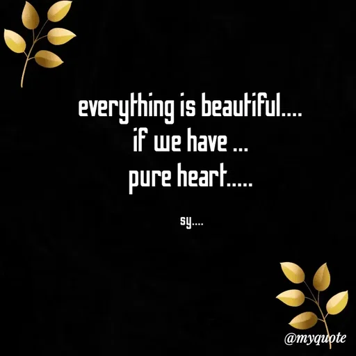 Quote by sy - everything is beautiful.... 
if we have ... 
pure heart..... 

sy....  - Made using Quotes Creator App, Post Maker App