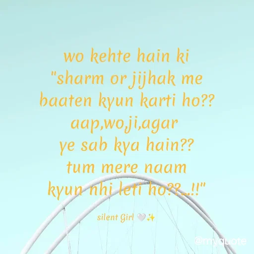 Quote by Silent Girl 🤍✨ - wo kehte hain ki
"sharm or jijhak me
baaten kyun karti ho??
aap,wo,ji,agar 
ye sab kya hain??
tum mere naam
kyun nhi leti ho??...!!"

silent Girl 🤍✨ - Made using Quotes Creator App, Post Maker App
