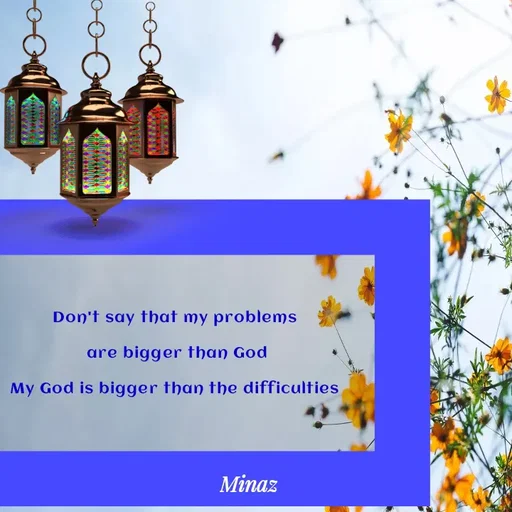Quote by Minaj Pathan - Don't say that my problems
 are bigger than God
My God is bigger than the difficulties - Made using Quotes Creator App, Post Maker App
