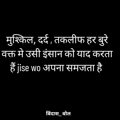 Quote by Bindas bol - मुश्किल, दर्द , तकलीफ हर बुरे वक्त मे उसी इंसान को याद करता हैं jise wo अपना समजता है  - Made using Quotes Creator App, Post Maker App