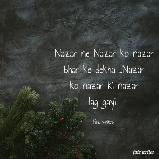 Quote by dil_ki_kaifiyat04 - Nazar ne Nazar ko nazar
bhar ke dekha ..Nazar
ko nazar ki nazar
lag gayi 

faiz writes  - Made using Quotes Creator App, Post Maker App