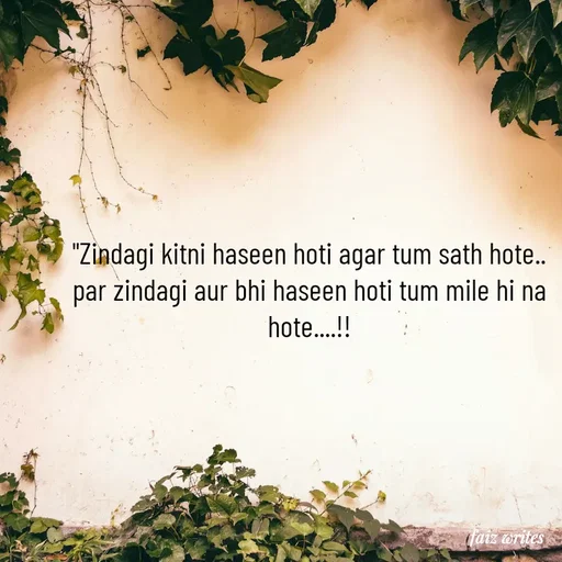 Quote by dil_ki_kaifiyat04 - "Zindagi kitni haseen hoti agar tum sath hote..
par zindagi aur bhi haseen hoti tum mile hi na hote....!! - Made using Quotes Creator App, Post Maker App