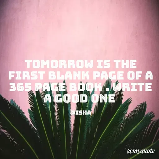 Quote by Harshita saini - TOMORROW IS THE
FIRST BLANK PAGE OF A
365 RAGE BOOK.WRITE
A GOOD ONE
QISHA
@тудиоte
 - Made using Quotes Creator App, Post Maker App