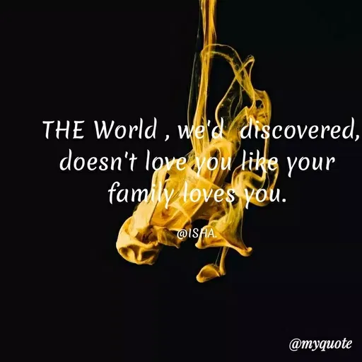 Quote by Harshita saini - THE World , werd discovered,
doesn't loveyou like your
family loves you.
@ISA.
@myquote
 - Made using Quotes Creator App, Post Maker App