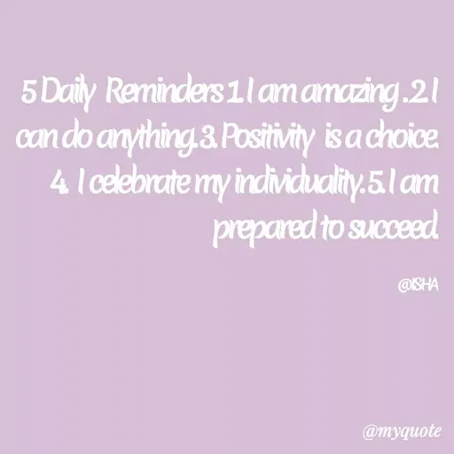 Quote by Harshita saini - 5 Daily Reminders 1lamamazing.21
can do anything:.&. Positiväty is a choice
4 l celebrate my incdividuality.5.l am
prepared to succeed
@ISHA
@myquote
 - Made using Quotes Creator App, Post Maker App