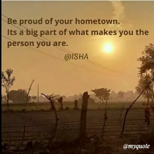 Quote by Harshita saini - Be proud of your hometown.
Its a big part of what makes you the
person you are.
@ISHA
@myquote
 - Made using Quotes Creator App, Post Maker App