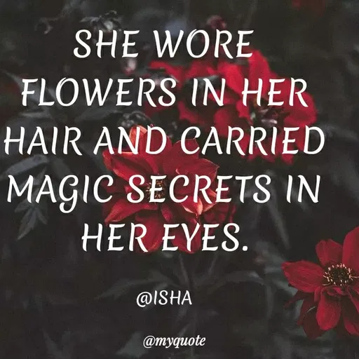 Quote by Harshita saini - SHE WORE
FLOWERS IN HER
HAIR AND CARRIED
MAGIC SECRETS IN
HER EYES.
@ISHA
@myquote
 - Made using Quotes Creator App, Post Maker App