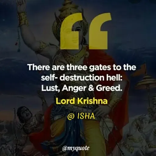 Quote by Harshita saini - There are three gates to the
self- destruction hell:
Lust, Anger & Greed.
Lord Krishna
@ ISHA
@myquote
 - Made using Quotes Creator App, Post Maker App
