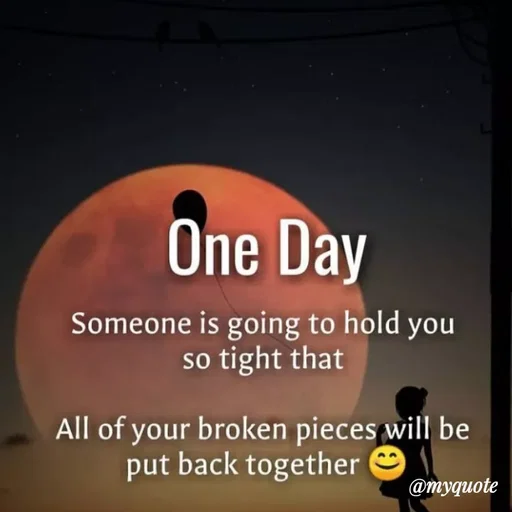 Quote by Bushra Shaikh - One Day
Someone is going to hold you
so tight that
All of your broken pieces will be
put back together
@myquote
 - Made using Quotes Creator App, Post Maker App