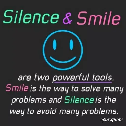 Quote by Bushra Shaikh - Silence & Smile
are two powerful tools.
Smile is the way to solve many
problems and Silence is the
way to avoid many problems.
@myquote
 - Made using Quotes Creator App, Post Maker App