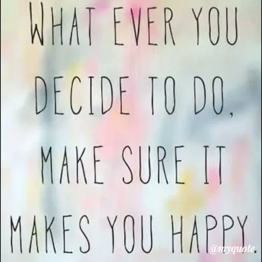 Quote by Bushra Shaikh - WHAT EVER YOU
DECIDE TO DO.
MAKE SURE IT
MAKES YOU HAPPY
@myquote,
 - Made using Quotes Creator App, Post Maker App