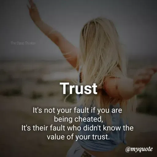 Quote by Bushra Shaikh - The Deep Thinker
Trust
It's not your fault if you are
being cheated,
It's their fault who didn't know the
value of your trust.
@myquote
 - Made using Quotes Creator App, Post Maker App