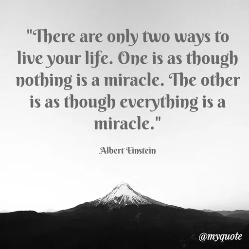 Quote by Bushra Shaikh - "There are only two ways to
live your life. One is as though
nothing is a miracle. The other
is as though everything is a
miracle."
Albert Einstein
@myquote
 - Made using Quotes Creator App, Post Maker App