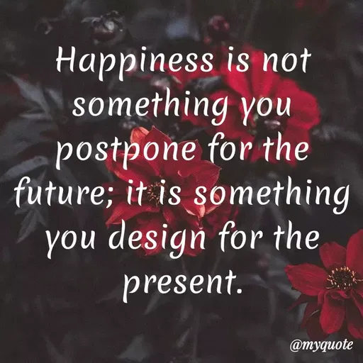 Quote by Bushra Shaikh - Happiness is not
something you
postpone for the
future; it is something
you design for the
present.
@myquote
 - Made using Quotes Creator App, Post Maker App