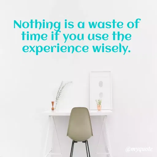 Quote by Bushra Shaikh - Nothing is a waste of
time if you use the
experience wisely.
@myquote
 - Made using Quotes Creator App, Post Maker App