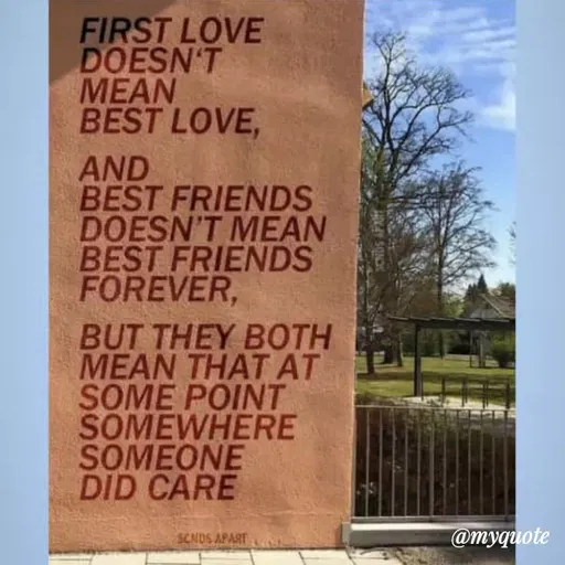 Quote by Bushra Shaikh - FIRST LOVE
DOESN'T
MEAN
BEST LOVE,
AND
BEST FRIENDS
DOESN'T MEAN
BEST FRIENDS
FOREVER,
BUT THEY BOTH
MEAN THAT AT
SOME POINT
SOMEWHERE
SOMEONE
DID CARE
SCNOS APART
@myquote
 - Made using Quotes Creator App, Post Maker App