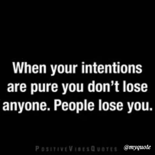 Quote by Bushra Shaikh - When your intentions
are pure you don't lose
anyone. People lose you.
PosITIVEVItsQuOTES @myquote
 - Made using Quotes Creator App, Post Maker App
