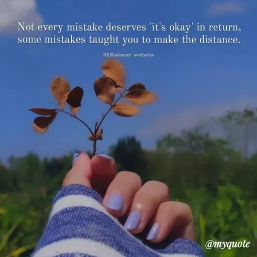 Quote by Bushra Shaikh - Not every mistake deserves 'it's okay' in return,
some mistakes taught you to make the distance.
IG|illusionary_aesthetics
@myquote
 - Made using Quotes Creator App, Post Maker App