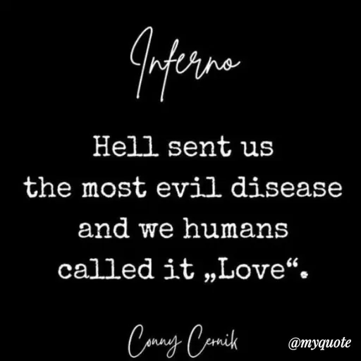 Quote by Bushra Shaikh - Hell sent us
the most evil disease
and we humans
called it „Love“.
Cany Camik
@myquote
 - Made using Quotes Creator App, Post Maker App