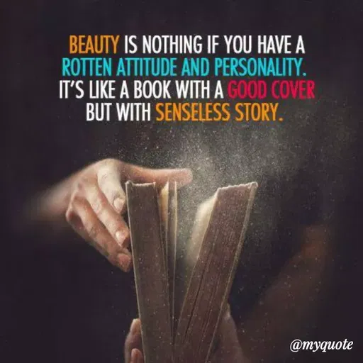 Quote by Bushra Shaikh - BEAUTY IS NOTHING IF YOU HAVE A
ROTTEN ATTITUDE AND PERSONALITY.
IT'S LIKE A BOOK WITH A GOOD COVER
BUT WITH SENSELESS STORY.
@myquote
 - Made using Quotes Creator App, Post Maker App