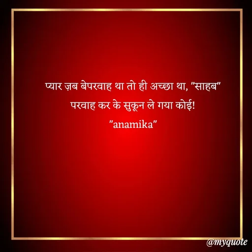 Quote by Anamika Raghuvansh - प्यार ज़ब बेपरवाह था तो ही अच्छा था, "साहब"
परवाह कर के सुकून ले गया कोई!
"anamika" - Made using Quotes Creator App, Post Maker App