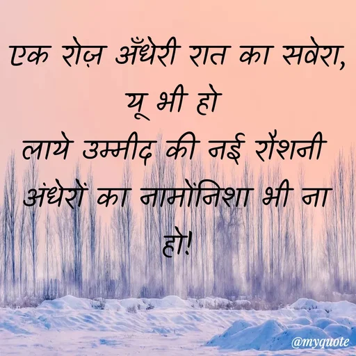 Quote by Anamika Raghuvansh - एक रोज़ अँधेरी रात का सवेरा, यू भी हो 
लाये उम्मीद की नई रौशनी 
अंधेरों का नामोंनिशा भी ना हो!
 - Made using Quotes Creator App, Post Maker App