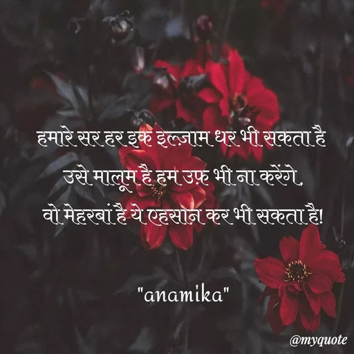 Quote by Anamika Raghuvansh - हमारे सर हर इक इल्ज़ाम धर भी सकता है 
उसे मालूम है हम उफ़ भी ना करेंगे,
वो मेहरबां है ये एहसान कर भी सकता है!

"anamika" - Made using Quotes Creator App, Post Maker App