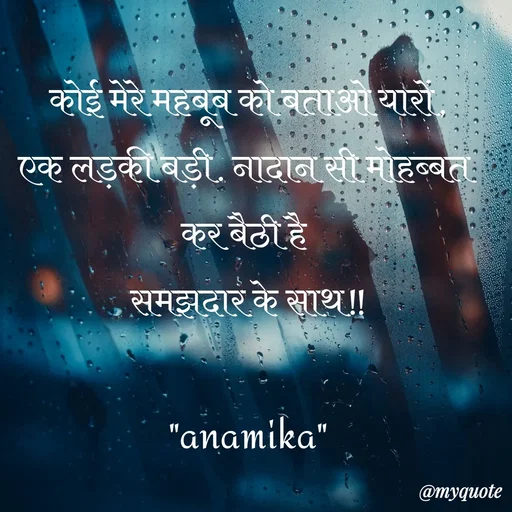Quote by Anamika Raghuvansh - कोई मेरे महबूब को बताओ यारों,
एक लड़की बड़ी. नादान सी मोहब्बत कर बैठी है 
समझदार के साथ!!

"anamika" - Made using Quotes Creator App, Post Maker App