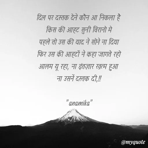 Quote by Anamika Raghuvansh - दिल पर दस्तक देने कौन आ निकला है 
किस की आहट सुनी विरानो मे
पहले तो उस की याद ने सोने ना दिया
फिर उस की आहटों ने कहा जागते रहो
आलम यू रहा, ना इंतज़ार ख़त्म हुआ 
ना उसनें दस्तक दी,!!

"anamika" - Made using Quotes Creator App, Post Maker App