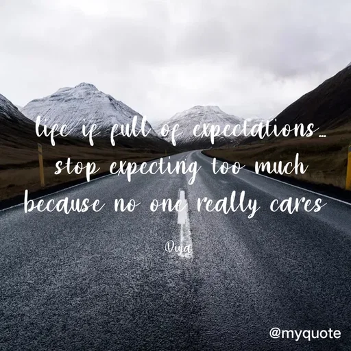 Quote by Alone Forever - life if full of expectations...
stop expecting too much because no one really cares 

Diya  - Made using Quotes Creator App, Post Maker App