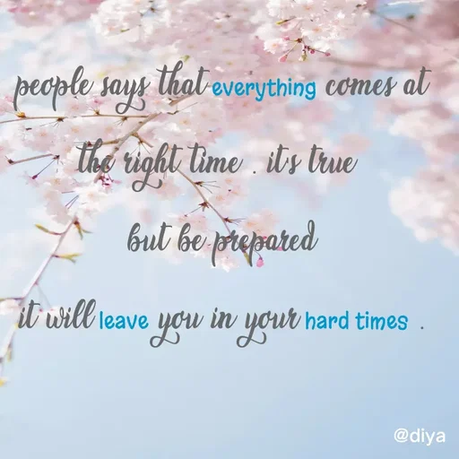 Quote by Alone Forever - people says that everything comes at the right time . it's true 
but be prepared
it will leave you in your hard times . - Made using Quotes Creator App, Post Maker App