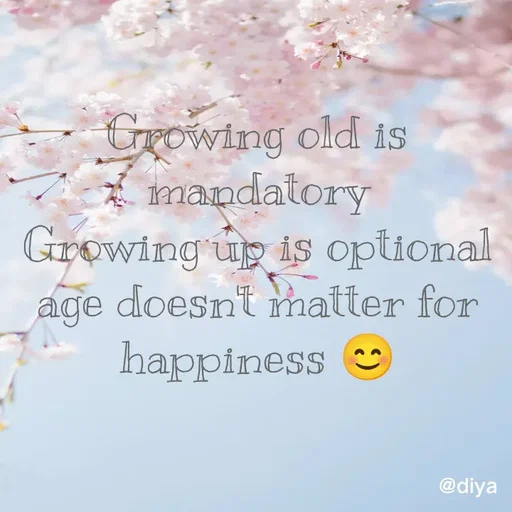 Quote by Alone Forever - Growing old is mandatory
Growing up is optional
age doesn't matter for happiness 😊 - Made using Quotes Creator App, Post Maker App