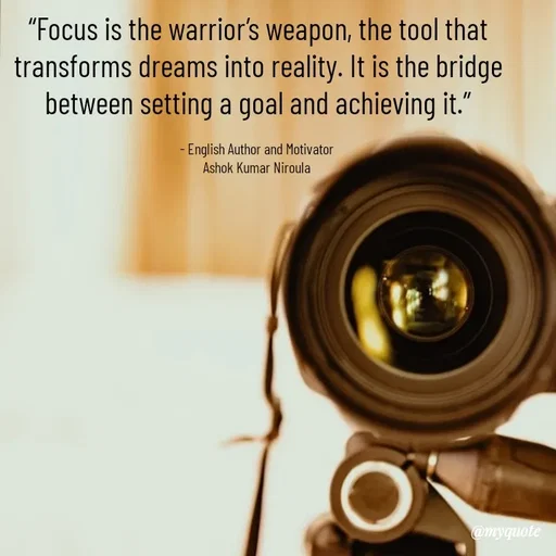 Quote by Ashok Kumar Niroula Official - “Focus is the warrior’s weapon, the tool that transforms dreams into reality. It is the bridge between setting a goal and achieving it.”

- English Author and Motivator 
Ashok Kumar Niroula  - Made using Quotes Creator App, Post Maker App