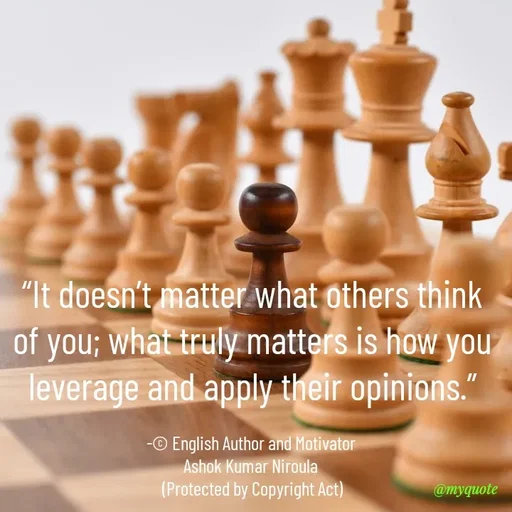 Quote by Ashok Kumar Niroula Official - “It doesn’t matter what others think of you; what truly matters is how you leverage and apply their opinions.”

-© English Author and Motivator 
Ashok Kumar Niroula 
(Protected by Copyright Act) - Made using Quotes Creator App, Post Maker App