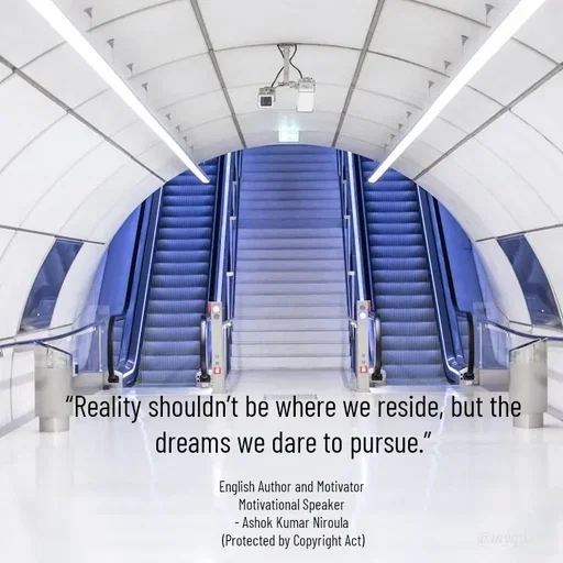 Quote by Ashok Kumar Niroula Official - “Reality shouldn’t be where we reside, but the dreams we dare to pursue.”

English Author and Motivator 
Motivational Speaker 
- Ashok Kumar Niroula 
(Protected by Copyright Act) - Made using Quotes Creator App, Post Maker App