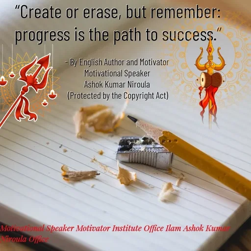 Quote by Ashok Kumar Niroula Official - “Create or erase, but remember: progress is the path to success.”

- By English Author and Motivator 
Motivational Speaker 
Ashok Kumar Niroula 
(Protected by the Copyright Act) - Made using Quotes Creator App, Post Maker App